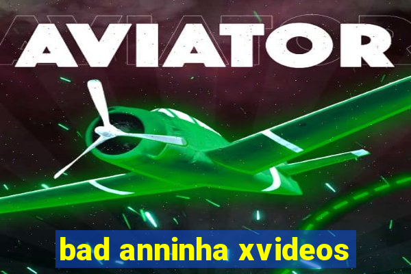 bad anninha xvideos